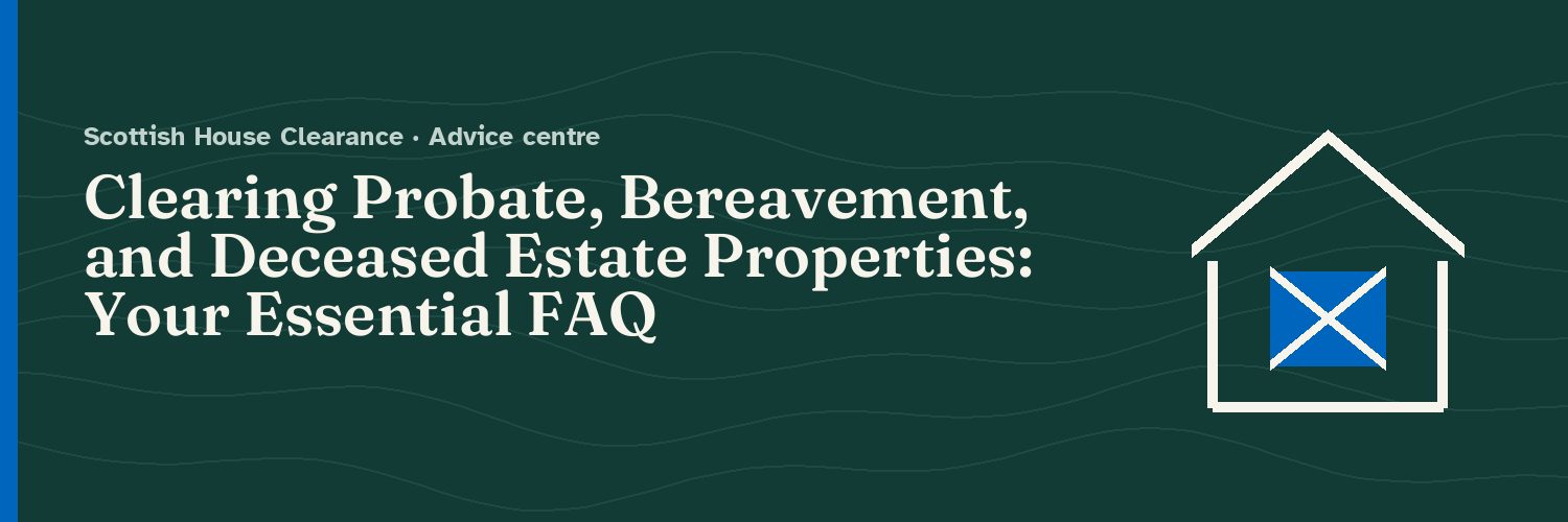 Clearing Probate, Bereavement, and Deceased Estate Properties: Your Essential FAQ