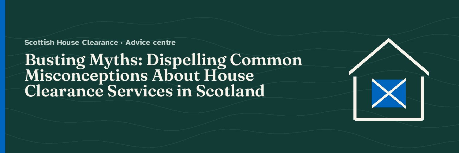 Busting Myths: Dispelling Common Misconceptions About House Clearance Services in Scotland