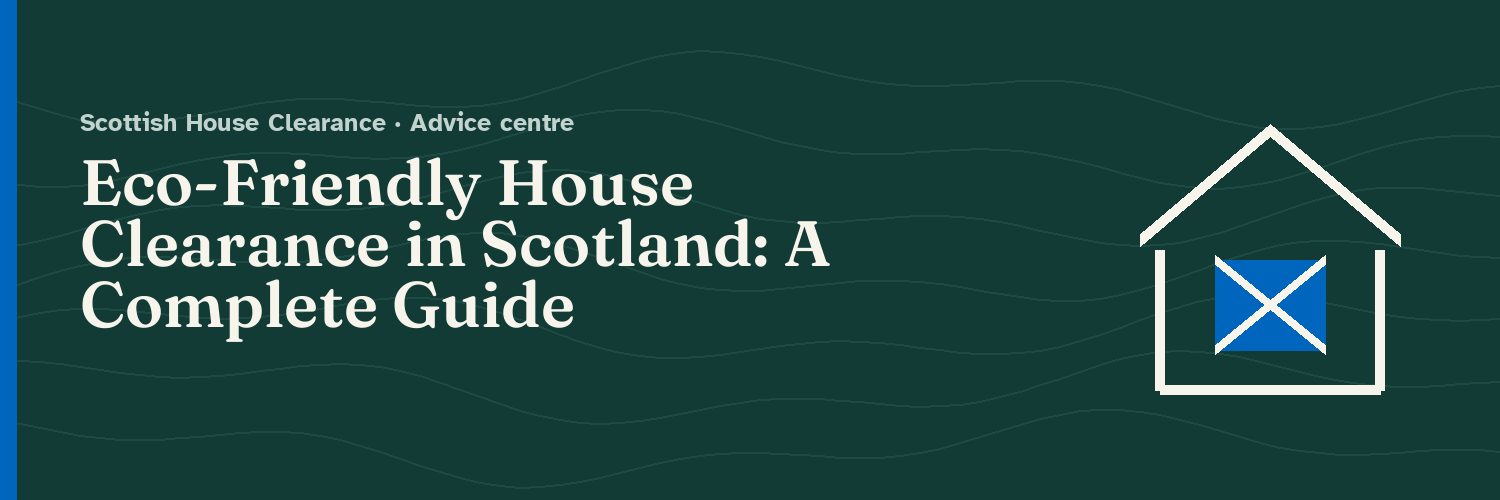 Eco-Friendly House Clearance in Scotland: A Complete Guide