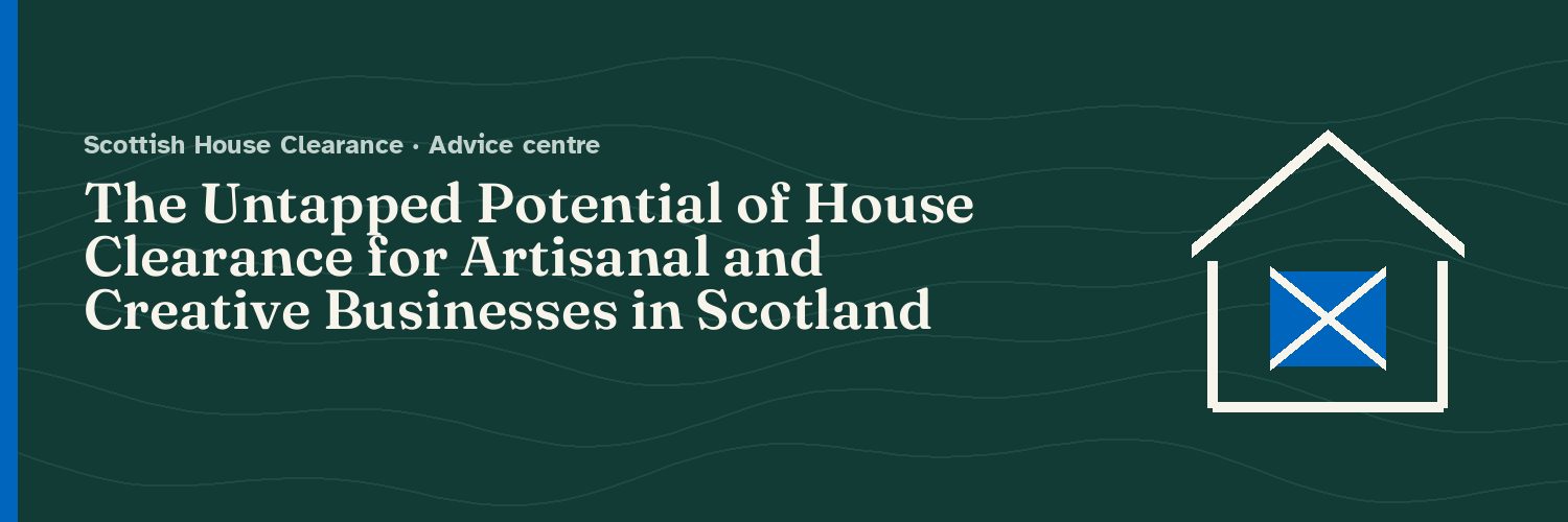 The Untapped Potential of House Clearance for Artisanal and Creative Businesses in Scotland