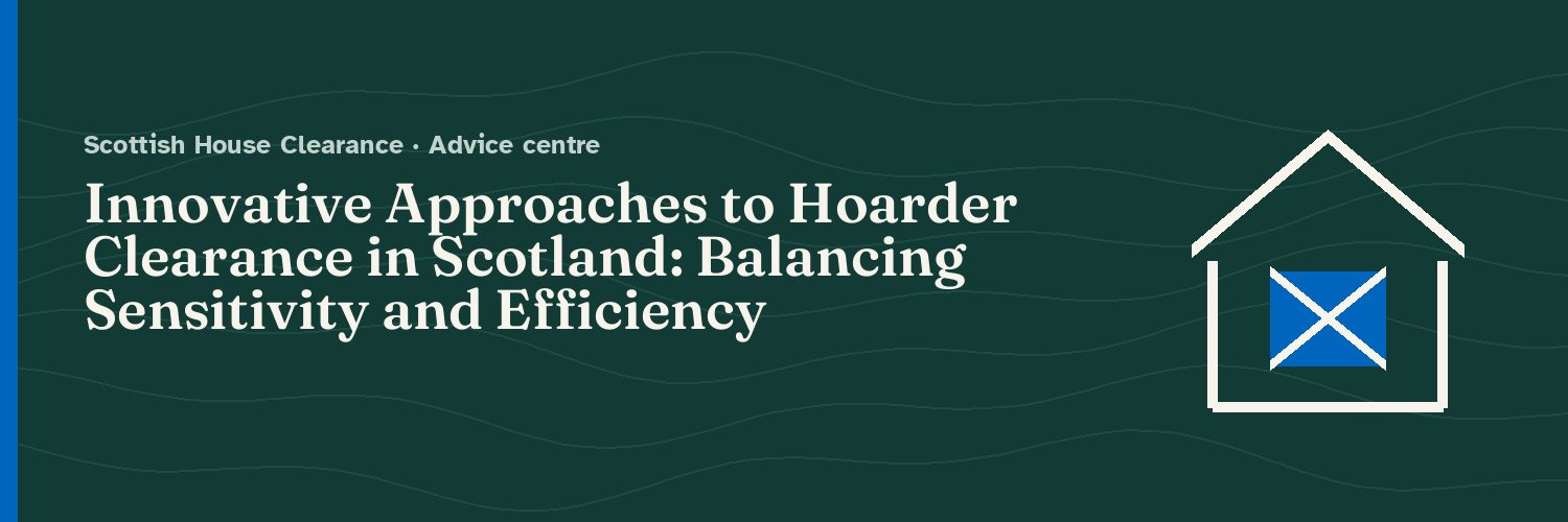 Innovative Approaches to Hoarder Clearance in Scotland: Balancing Sensitivity and Efficiency