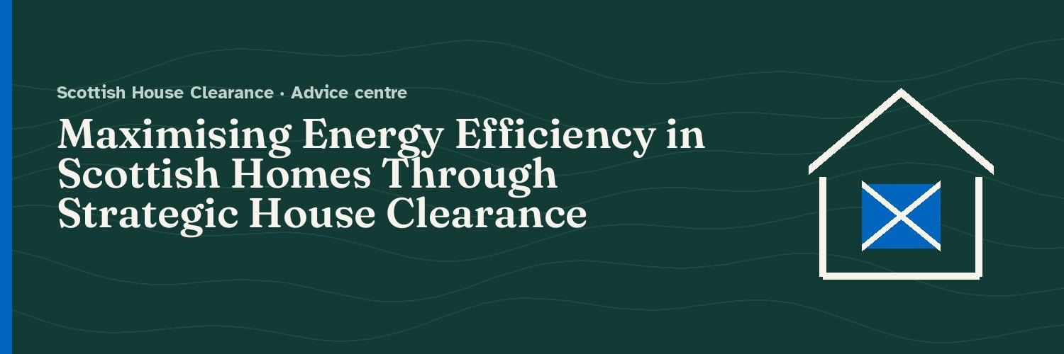 Maximising Energy Efficiency in Scottish Homes Through Strategic House Clearance