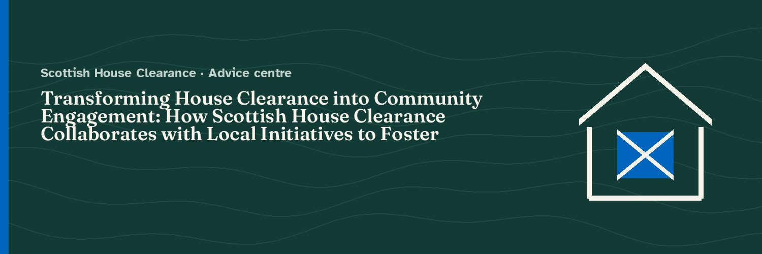 Transforming House Clearance into Community Engagement: How Scottish House Clearance Collaborates with Local Initiatives to Foster Sustainable Social Impact