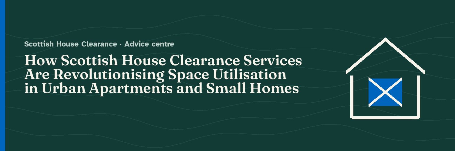 How Scottish House Clearance Services Are Revolutionising Space Utilisation in Urban Apartments and Small Homes