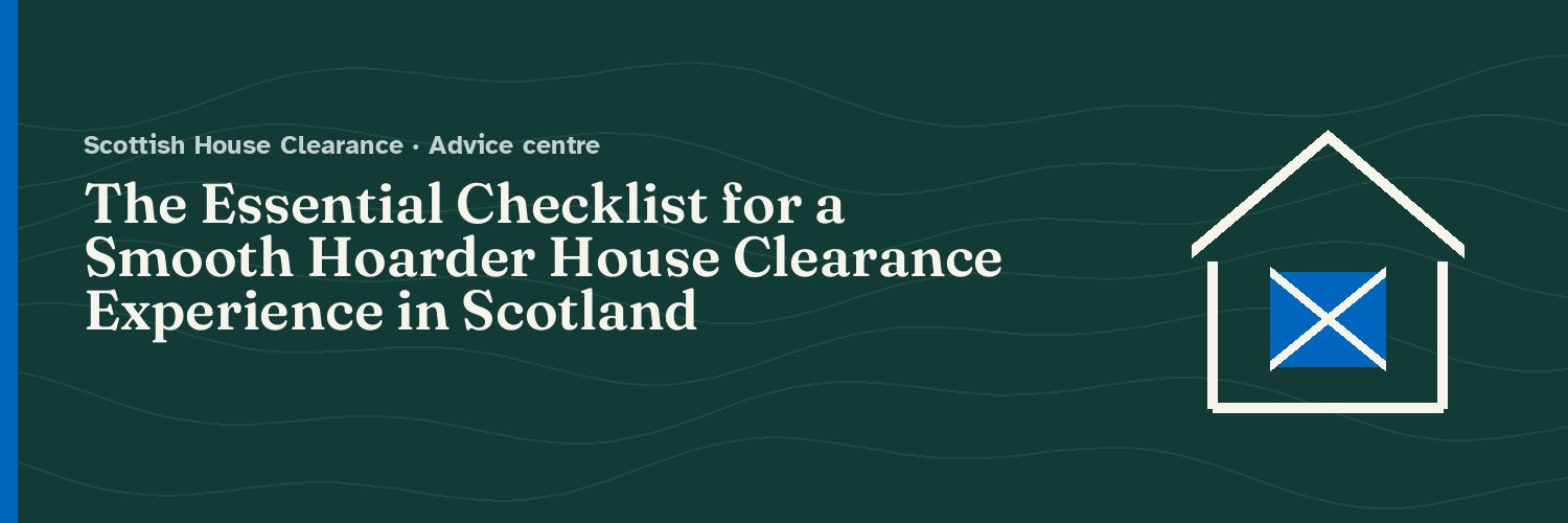 The Essential Checklist for a Smooth Hoarder House Clearance Experience in Scotland